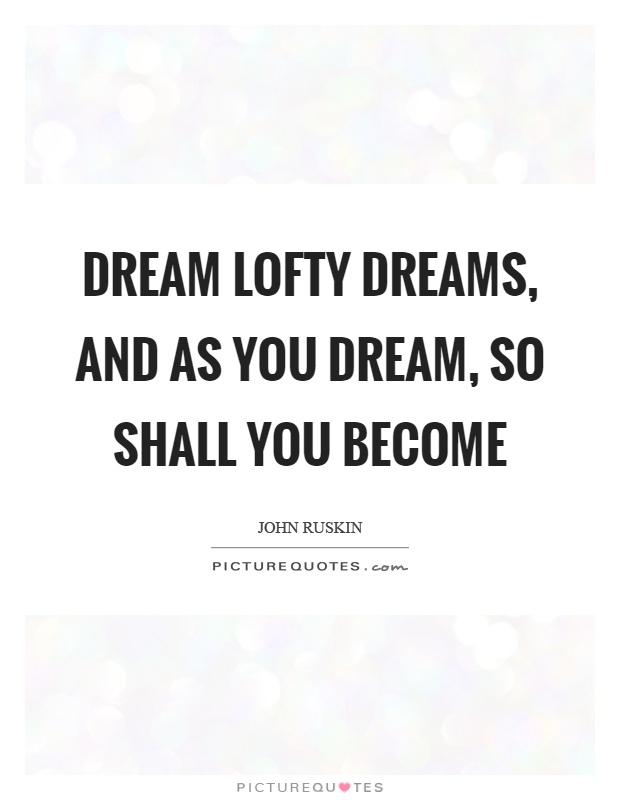 Dream lofty dreams, and as you dream, so shall you become Picture Quote #1