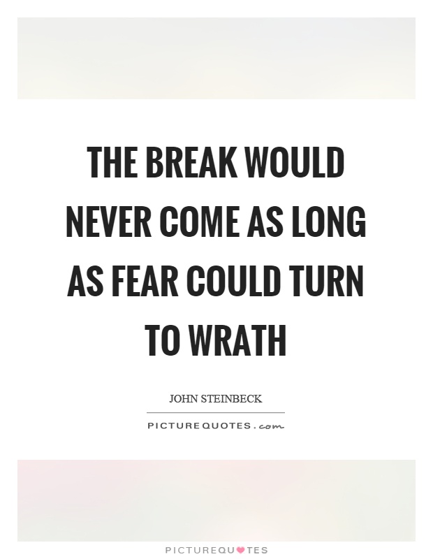 The break would never come as long as fear could turn to wrath Picture Quote #1