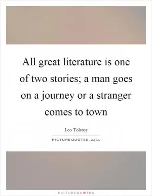 All great literature is one of two stories; a man goes on a journey or a stranger comes to town Picture Quote #1