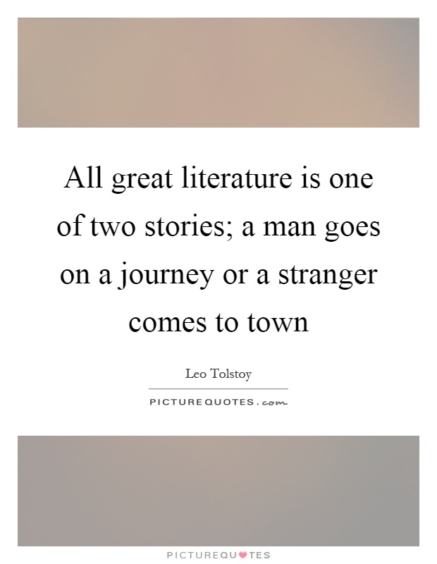 All great literature is one of two stories; a man goes on a journey or a stranger comes to town Picture Quote #1