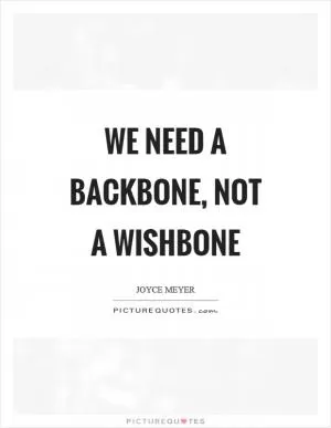 We need a backbone, not a wishbone Picture Quote #1
