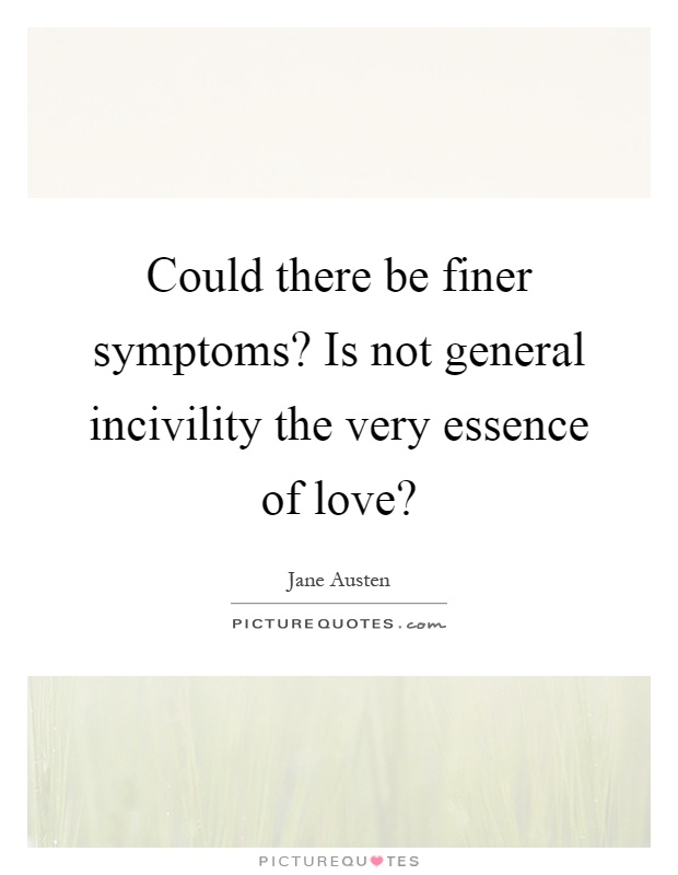 Could there be finer symptoms? Is not general incivility the very essence of love? Picture Quote #1