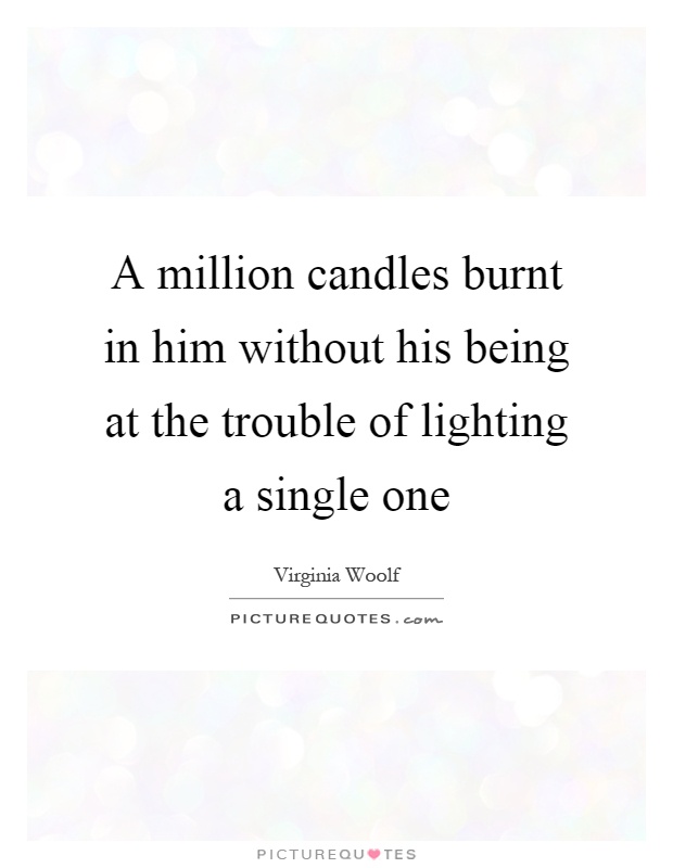 A million candles burnt in him without his being at the trouble of lighting a single one Picture Quote #1