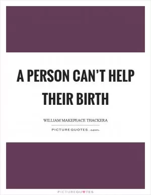 A person can’t help their birth Picture Quote #1