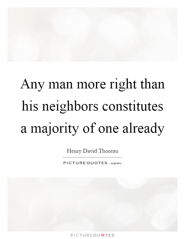 Any man more right than his neighbors constitutes a majority of one already Picture Quote #1