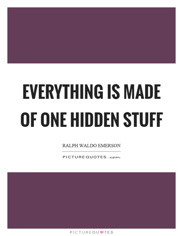 Everything is made of one hidden stuff Picture Quote #1
