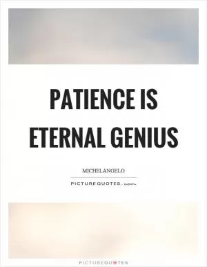 Patience is eternal genius Picture Quote #1