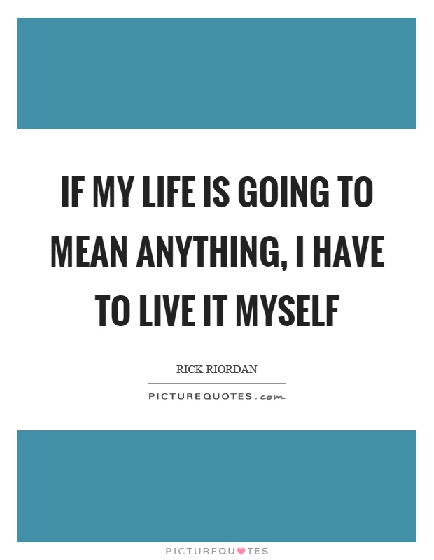 If my life is going to mean anything, I have to live it myself Picture Quote #1