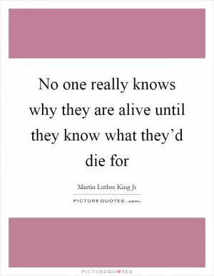 No one really knows why they are alive until they know what they’d die for Picture Quote #1