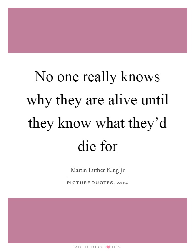 No one really knows why they are alive until they know what they'd die for Picture Quote #1