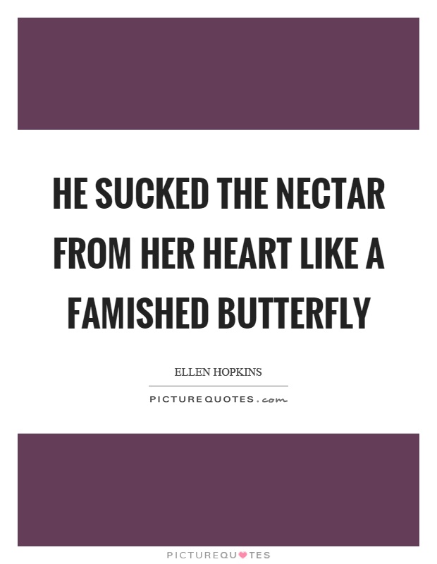 He sucked the nectar from her heart like a famished butterfly Picture Quote #1
