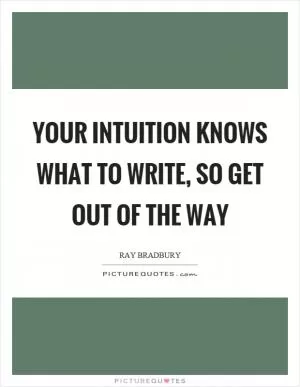 Your intuition knows what to write, so get out of the way Picture Quote #1