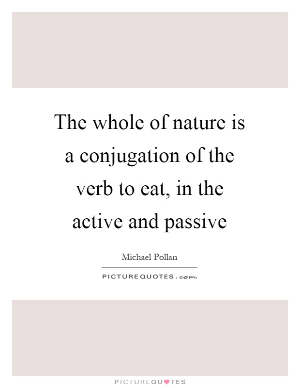 The whole of nature is a conjugation of the verb to eat, in the active and passive Picture Quote #1