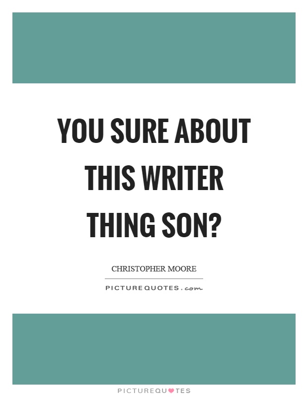 You sure about this writer thing son? Picture Quote #1