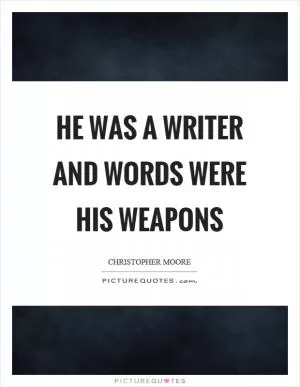 He was a writer and words were his weapons Picture Quote #1