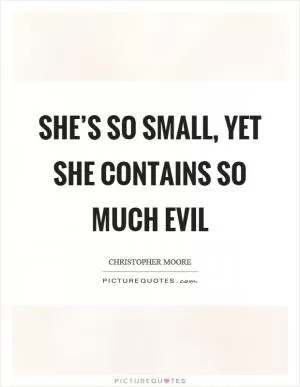 She’s so small, yet she contains so much evil Picture Quote #1