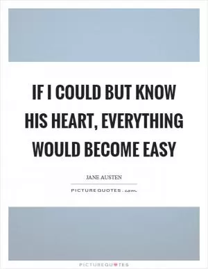 If I could but know his heart, everything would become easy Picture Quote #1