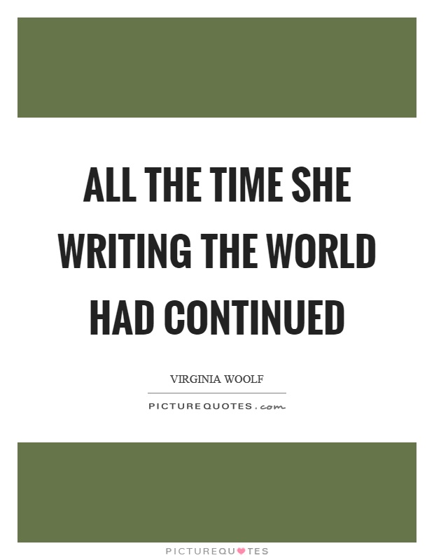 All the time she writing the world had continued Picture Quote #1
