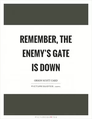 Remember, the enemy’s gate is down Picture Quote #1