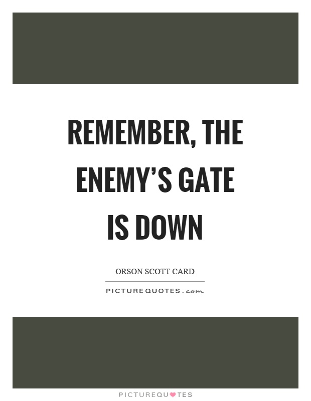 Remember, the enemy's gate is down Picture Quote #1
