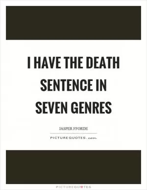 I have the death sentence in seven genres Picture Quote #1