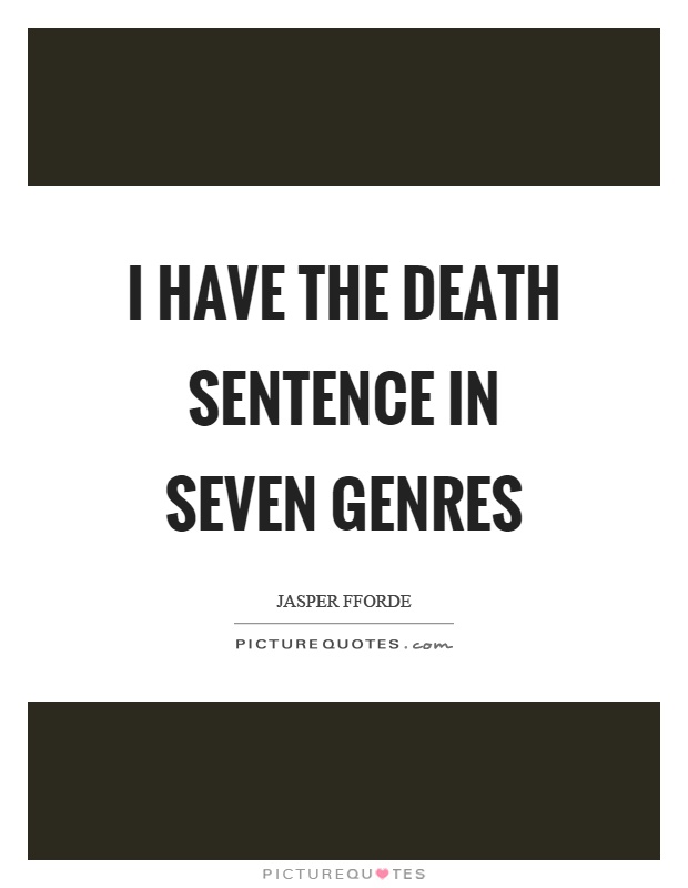 I have the death sentence in seven genres Picture Quote #1