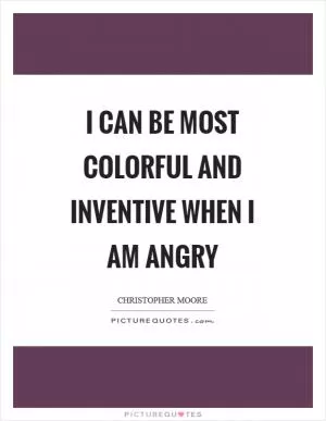 I can be most colorful and inventive when I am angry Picture Quote #1