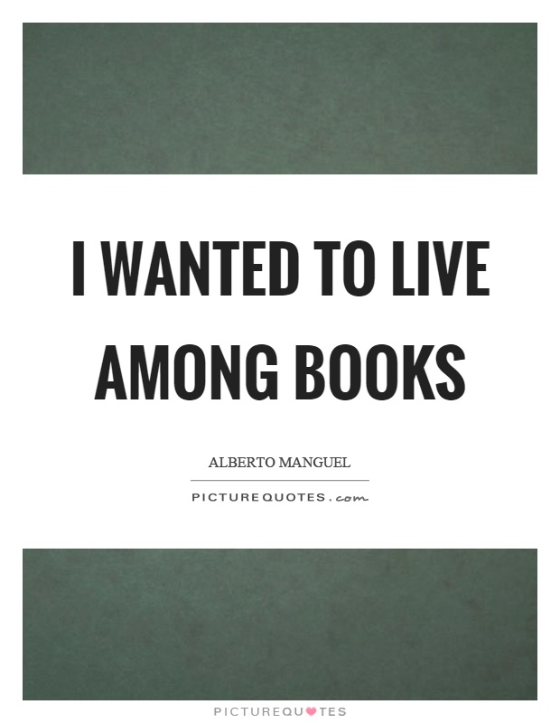 I wanted to live among books Picture Quote #1