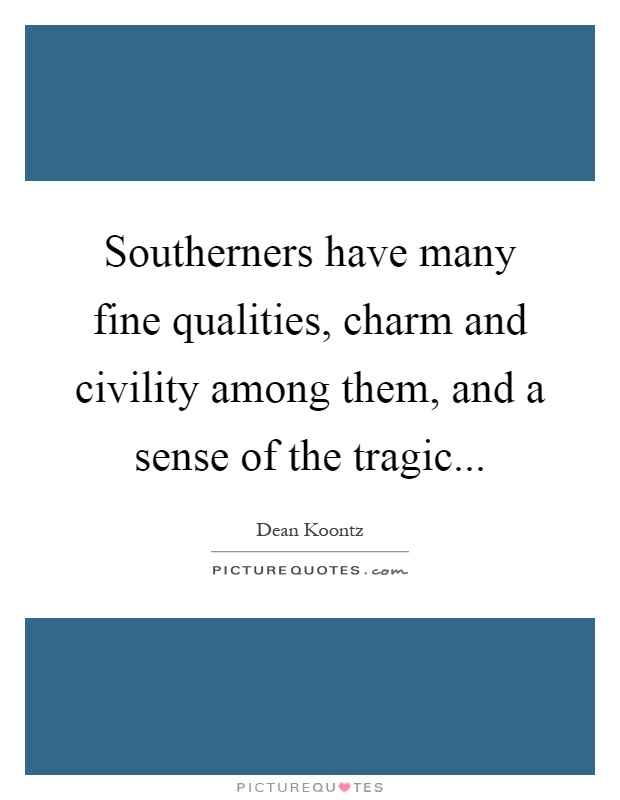 Southerners have many fine qualities, charm and civility among them, and a sense of the tragic Picture Quote #1