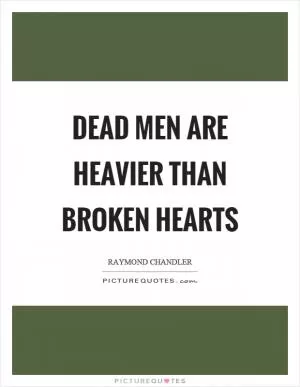 Dead men are heavier than broken hearts Picture Quote #1