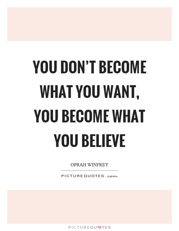 You don't become what you want, you become what you believe Picture Quote #1