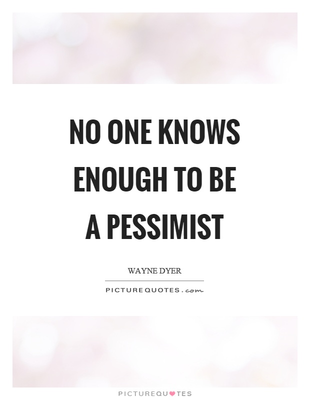 No one knows enough to be a pessimist Picture Quote #1