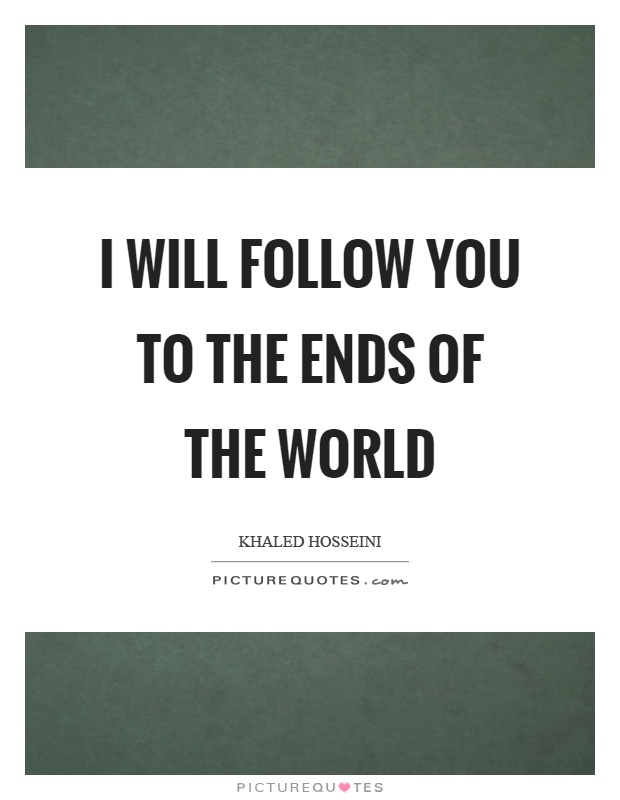 I will follow you to the ends of the world Picture Quote #1