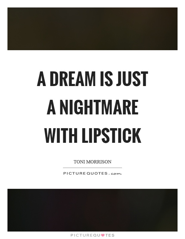 A dream is just a nightmare with lipstick Picture Quote #1