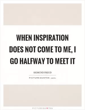 When inspiration does not come to me, I go halfway to meet it Picture Quote #1