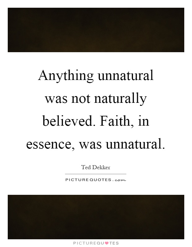 Anything unnatural was not naturally believed. Faith, in essence, was unnatural Picture Quote #1