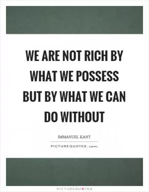 We are not rich by what we possess but by what we can do without Picture Quote #1