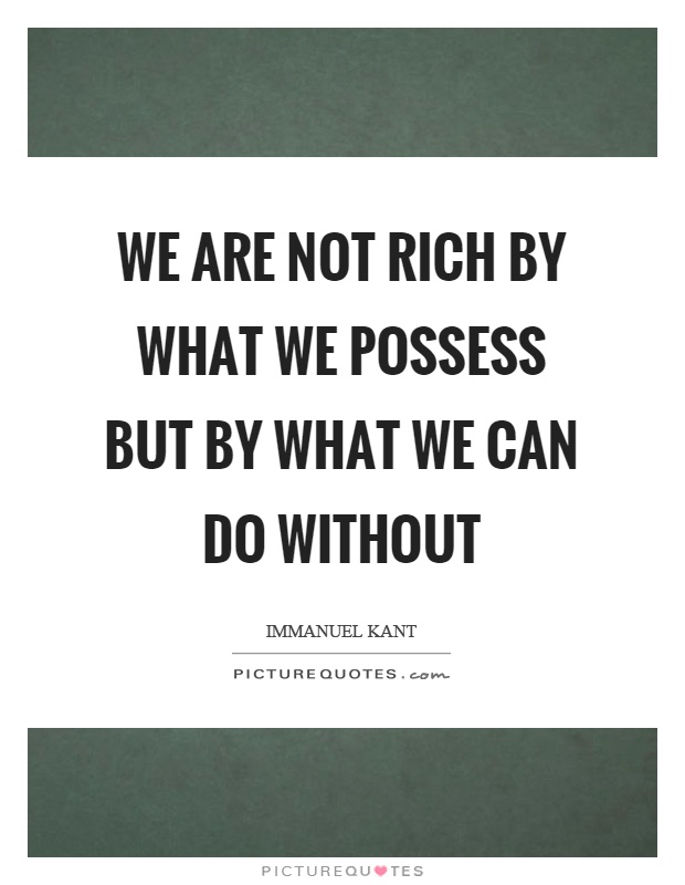 We are not rich by what we possess but by what we can do without Picture Quote #1