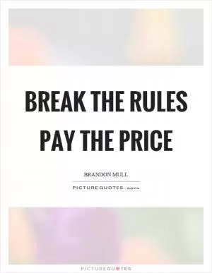 Break the rules pay the price Picture Quote #1