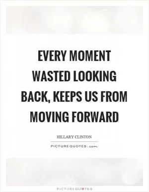 Every moment wasted looking back, keeps us from moving forward Picture Quote #1