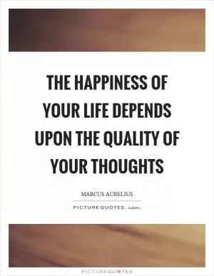 The happiness of your life depends upon the quality of your thoughts Picture Quote #1