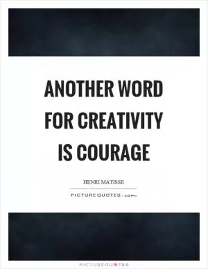 Another word for creativity is courage Picture Quote #1