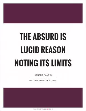 The absurd is lucid reason noting its limits Picture Quote #1