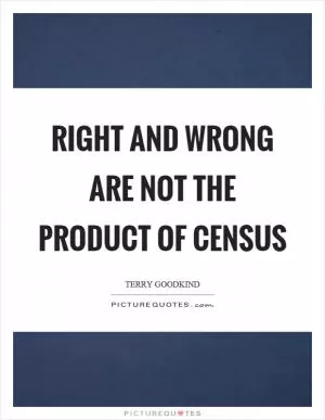 Right and wrong are not the product of census Picture Quote #1