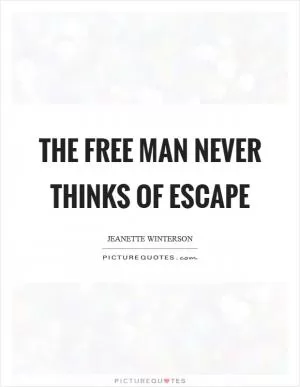 The free man never thinks of escape Picture Quote #1