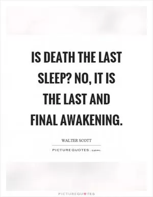 Is death the last sleep? No, it is the last and final awakening Picture Quote #1