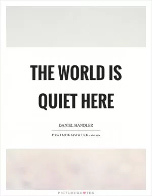 The world is quiet here Picture Quote #1
