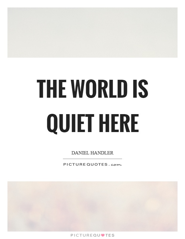 The world is quiet here Picture Quote #1