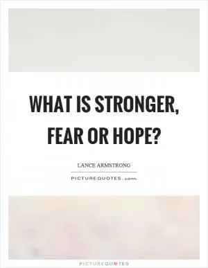 What is stronger, fear or hope? Picture Quote #1
