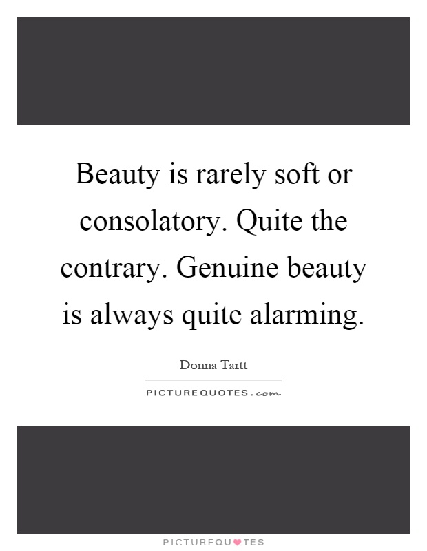 Beauty is rarely soft or consolatory. Quite the contrary. Genuine beauty is always quite alarming Picture Quote #1